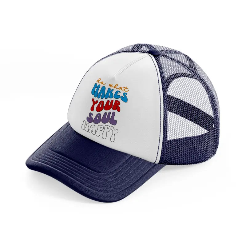 do what makes your soul happy-navy-blue-and-white-trucker-hat