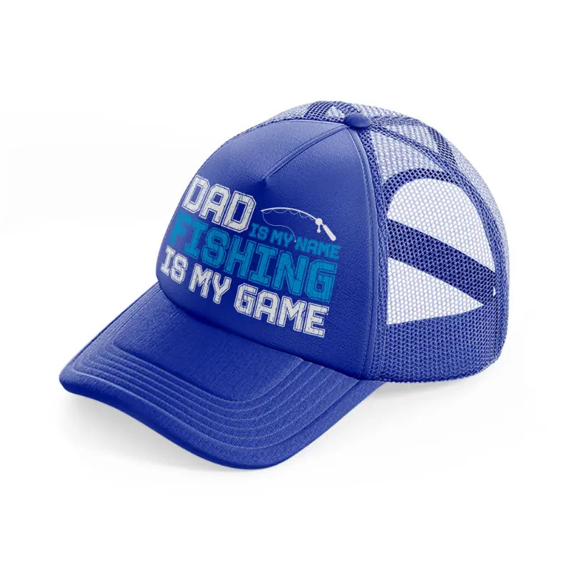 dad is my name fishing is my game-blue-trucker-hat