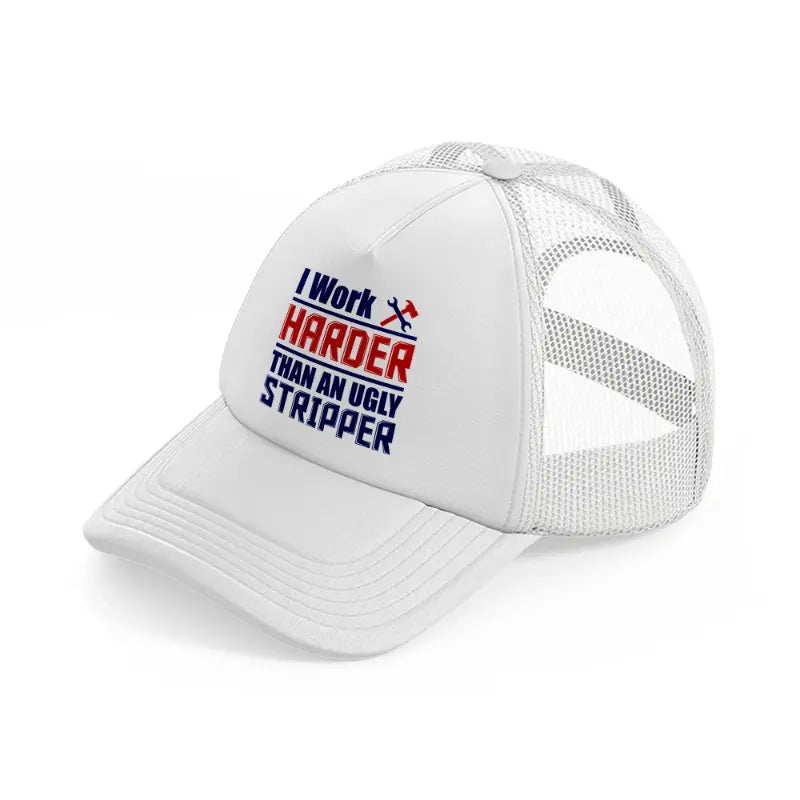 i work harder than an ugly stripper white trucker hat