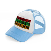 fishing is my real job sky blue trucker hat