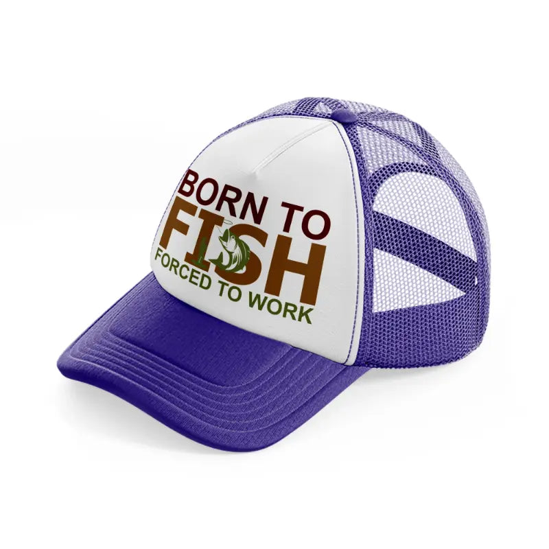 born to fish forced to work text-purple-trucker-hat