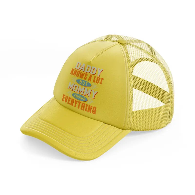 daddy knows a lot but mommy knows everything gold trucker hat