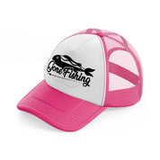 gone fishing-neon-pink-trucker-hat