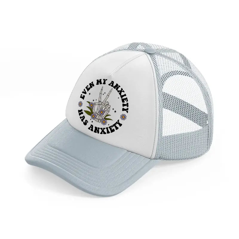 even my anxiety has anxiety-grey-trucker-hat