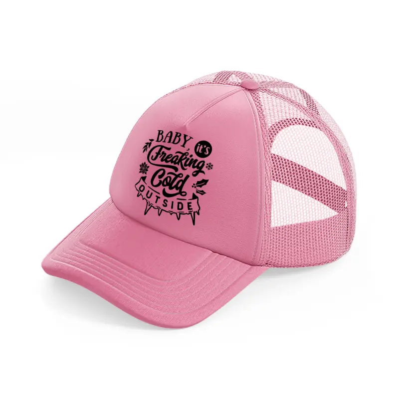 baby it's freaking cold outside-pink-trucker-hat