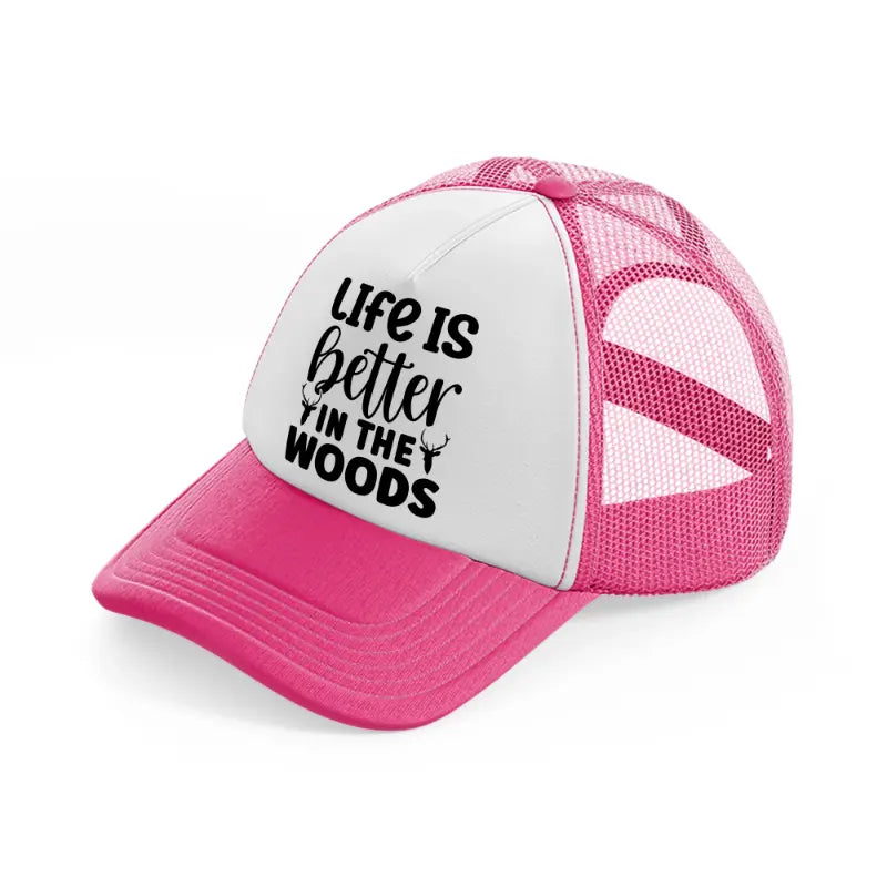 life is better in the woods-neon-pink-trucker-hat