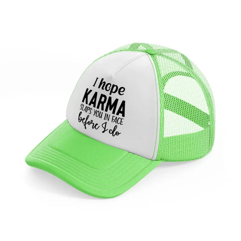 i hope karma slaps you in face before i do-lime-green-trucker-hat