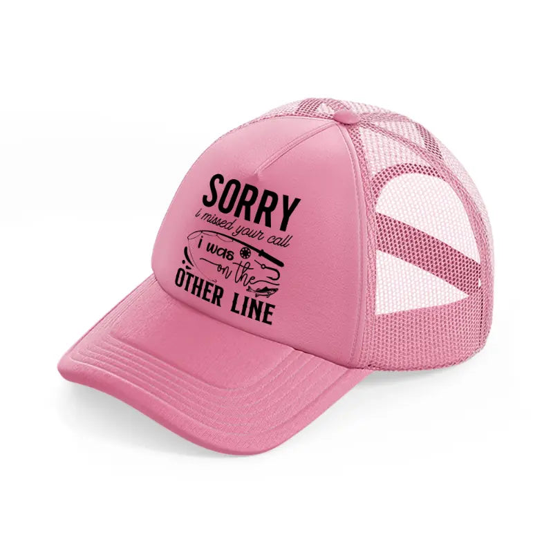 sorry i missed your call i was on the other line pink trucker hat