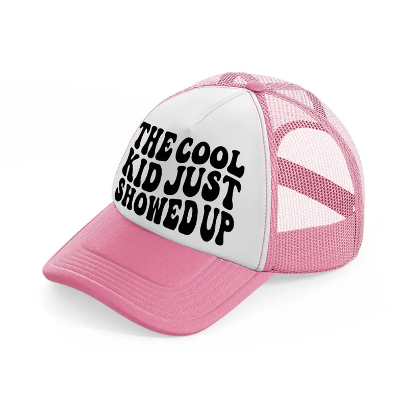 the cool kid just showed up-pink-and-white-trucker-hat