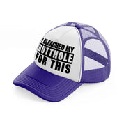 I Bleached My Butthole For This purple Trucker Hat