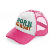born to hunt-neon-pink-trucker-hat