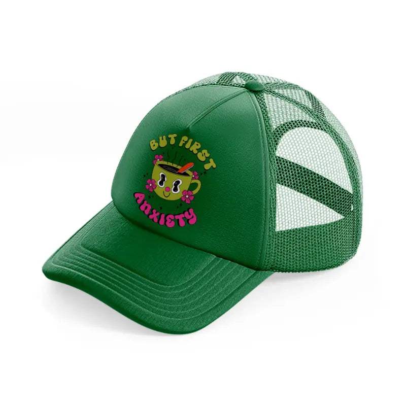 but first anxiety-green-trucker-hat