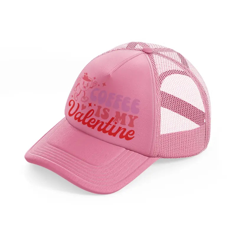 coffee is my valentine-pink-trucker-hat