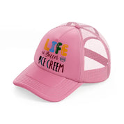 life is better with ice cream-pink-trucker-hat