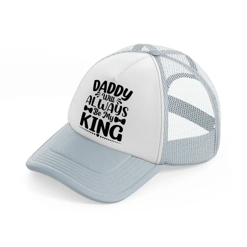 daddy will always be my king-grey-trucker-hat