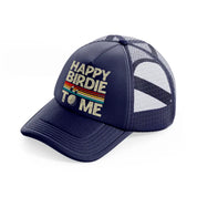 happy birdie to me color navy blue trucker hat