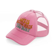 life is better when you surf pink trucker hat