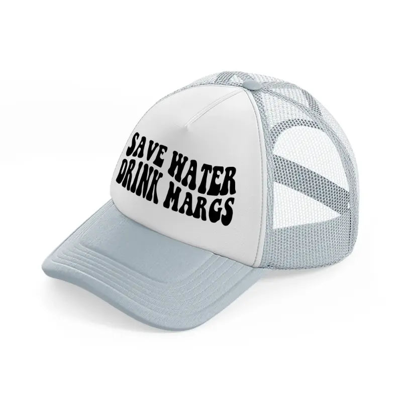 Save Water Drink Margs grey Trucker Hat