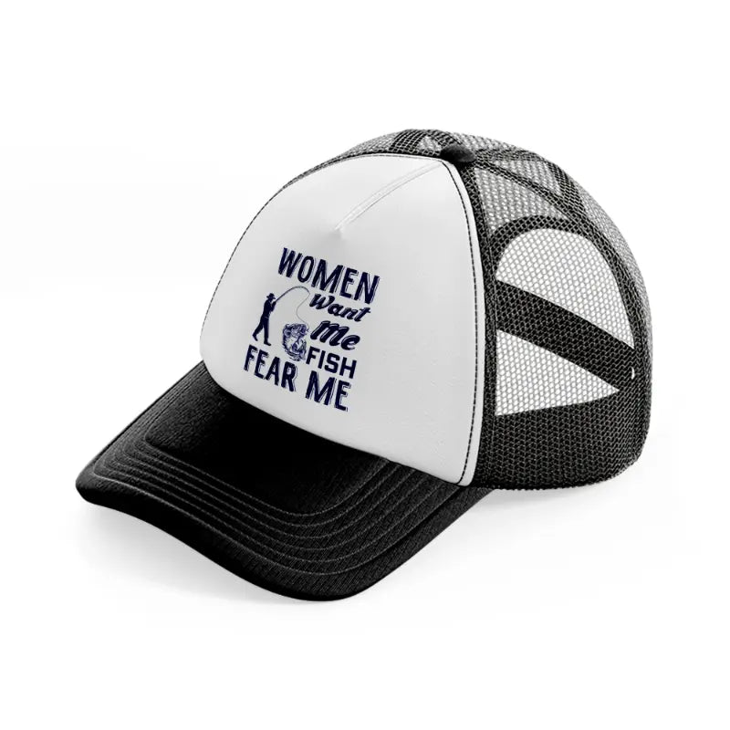 women want me fish fear me-black-and-white-trucker-hat