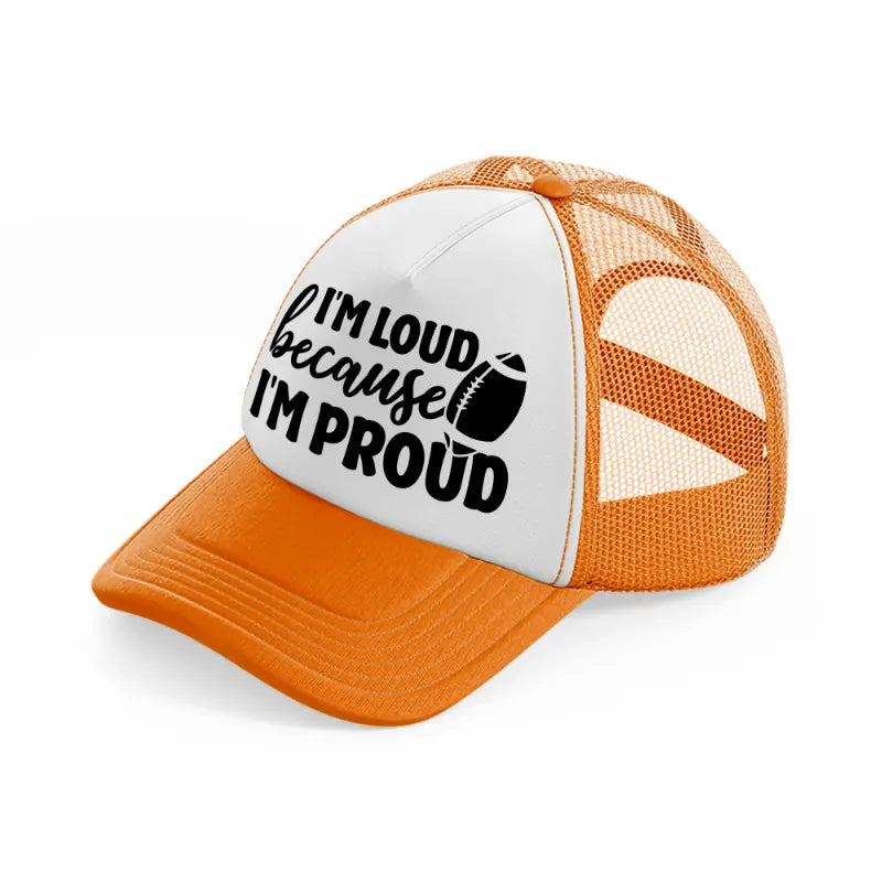 i'm loud because i'm proud-orange-trucker-hat