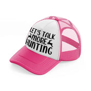 let's talk more hunting deer-neon-pink-trucker-hat