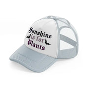 sunshine is for plants-grey-trucker-hat