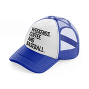 weekends coffee and baseball-blue-and-white-trucker-hat