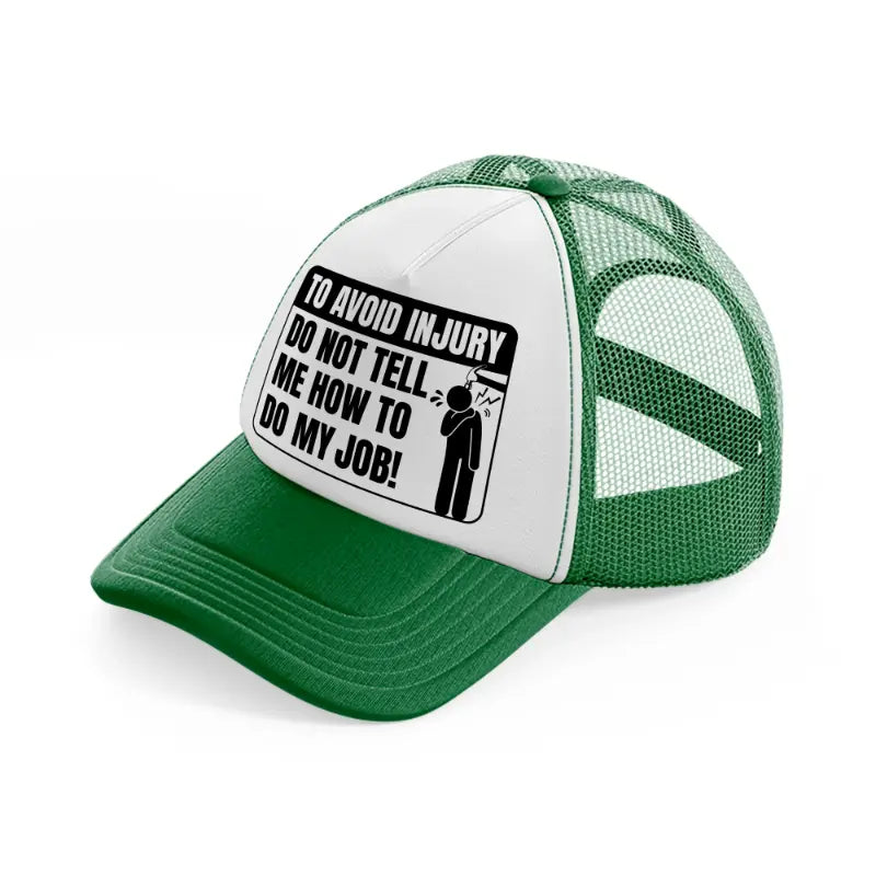 to avoid injury do not tell me how to do my job!-green-and-white-trucker-hat