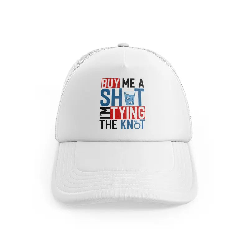 buy me a shot i'm tying the knot-white-trucker-hat