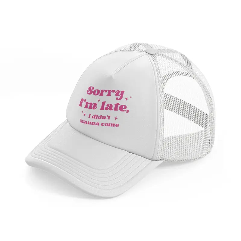 sorry i'm late white trucker hat