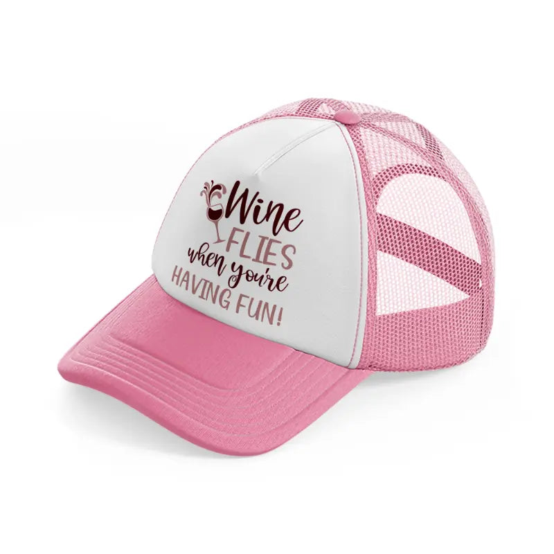 wine flies when you're having fun! pink and white trucker hat