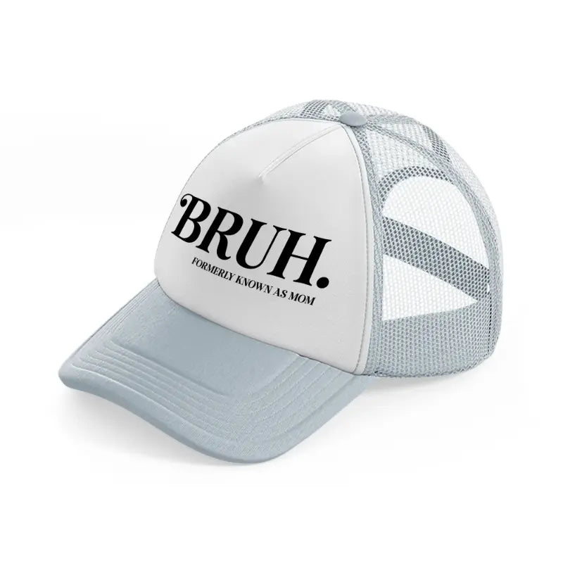 bruh. formerly known as mom-grey-trucker-hat