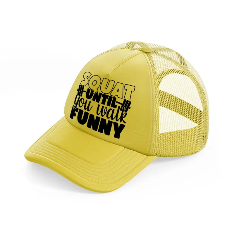 squat untill you walk funny-gold-trucker-hat