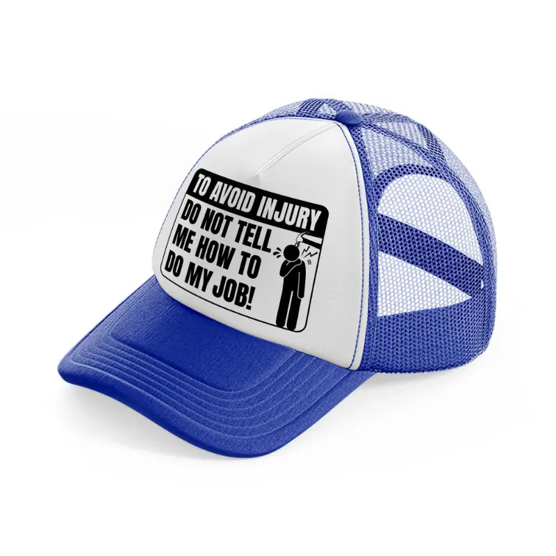 to avoid injury do not tell me how to do my job!-blue-and-white-trucker-hat