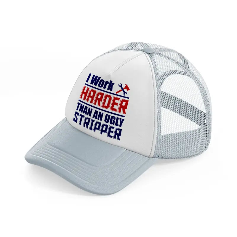 i work harder than an ugly stripper-grey-trucker-hat