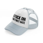 I Fuck On The First Date grey Trucker Hat