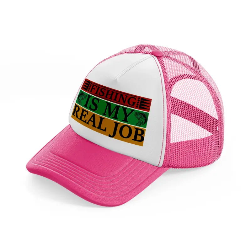 fishing is my real job-neon-pink-trucker-hat