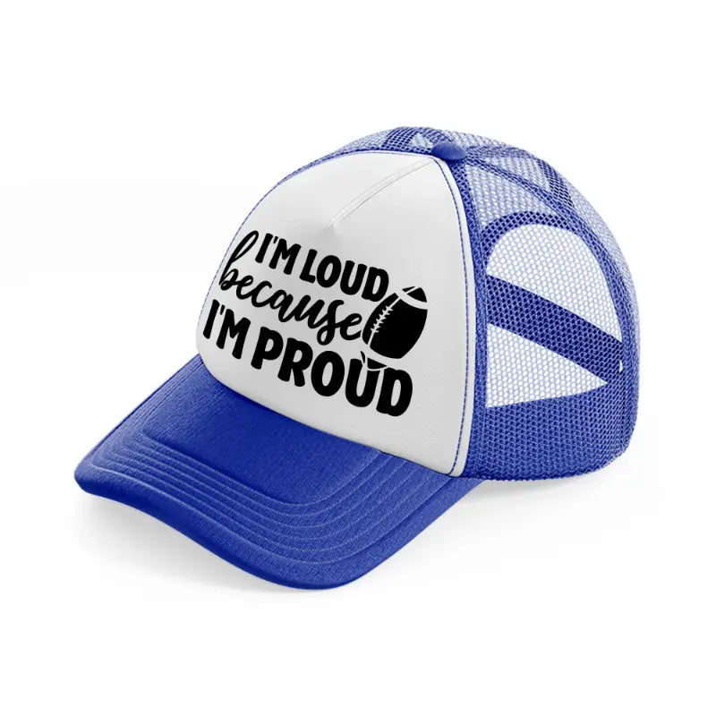 i'm loud because i'm proud-blue-and-white-trucker-hat
