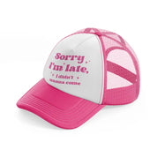 sorry i'm late-neon-pink-trucker-hat