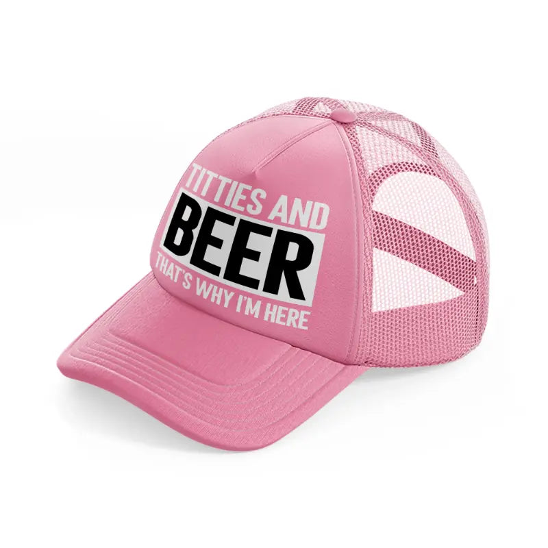 Titties And Beer That's Why I'm Here pink Trucker Hat