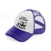 i can't stay home i am a fisher-purple-trucker-hat