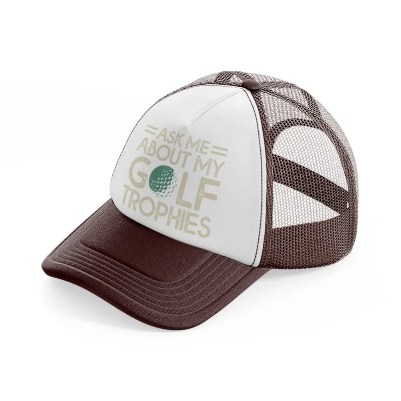 ask me about my golf trophies brown trucker hat