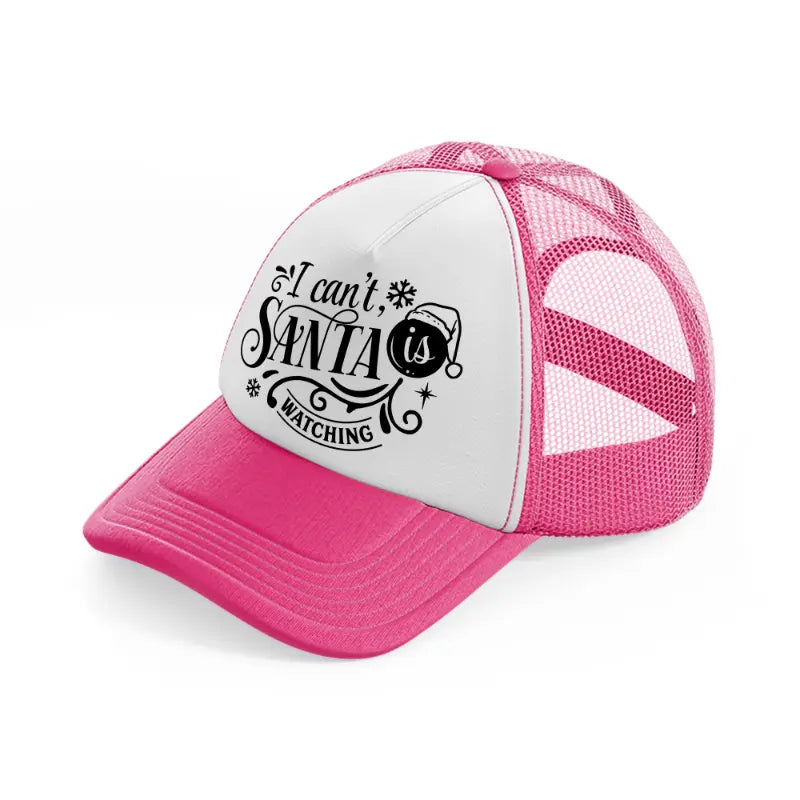 i can't santa is watching-neon-pink-trucker-hat