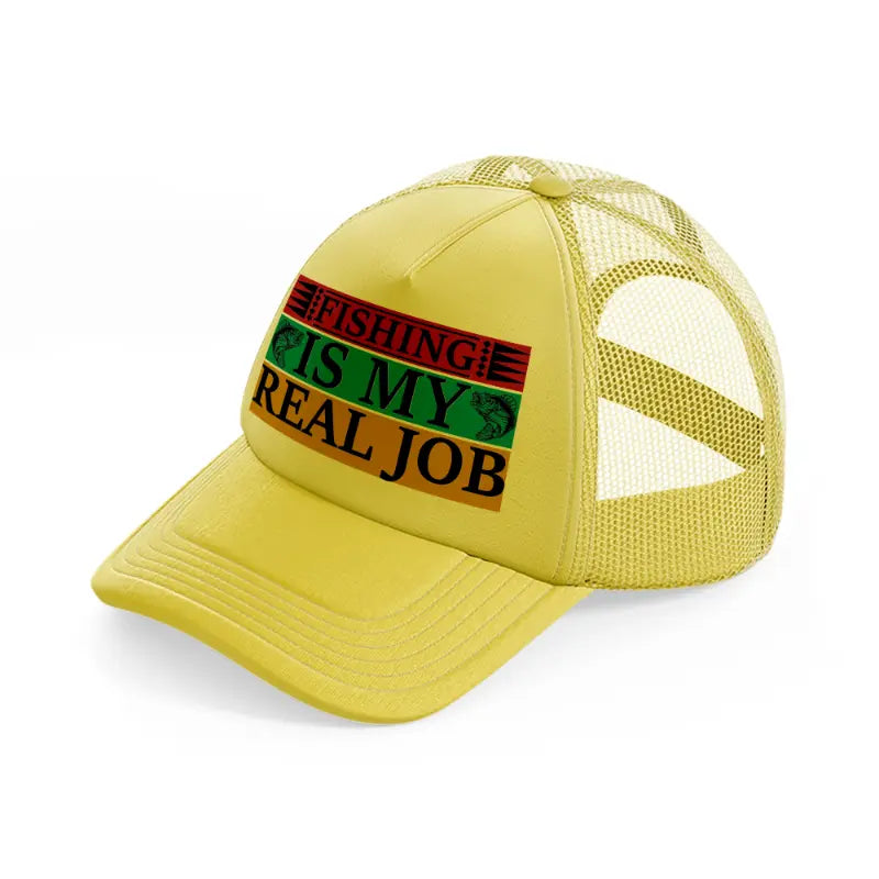 fishing is my real job gold trucker hat