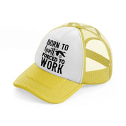 born to hunt forced to work-yellow-trucker-hat