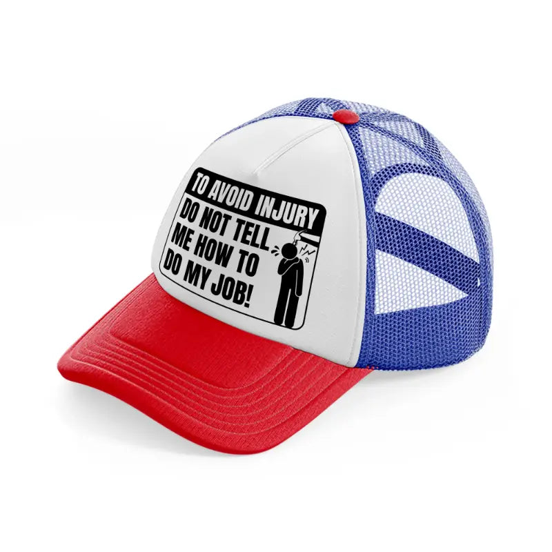 to avoid injury do not tell me how to do my job!-multicolor-trucker-hat