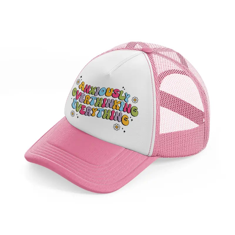 anxiously overthinking everything-pink-and-white-trucker-hat