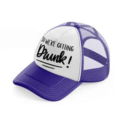 4.-were-getting-drunk-purple-trucker-hat