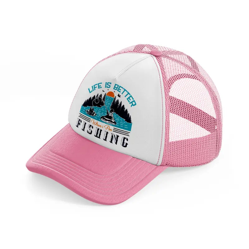 life is better when i am fishing-pink-and-white-trucker-hat