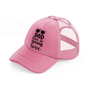 dad love is strong love pink trucker hat